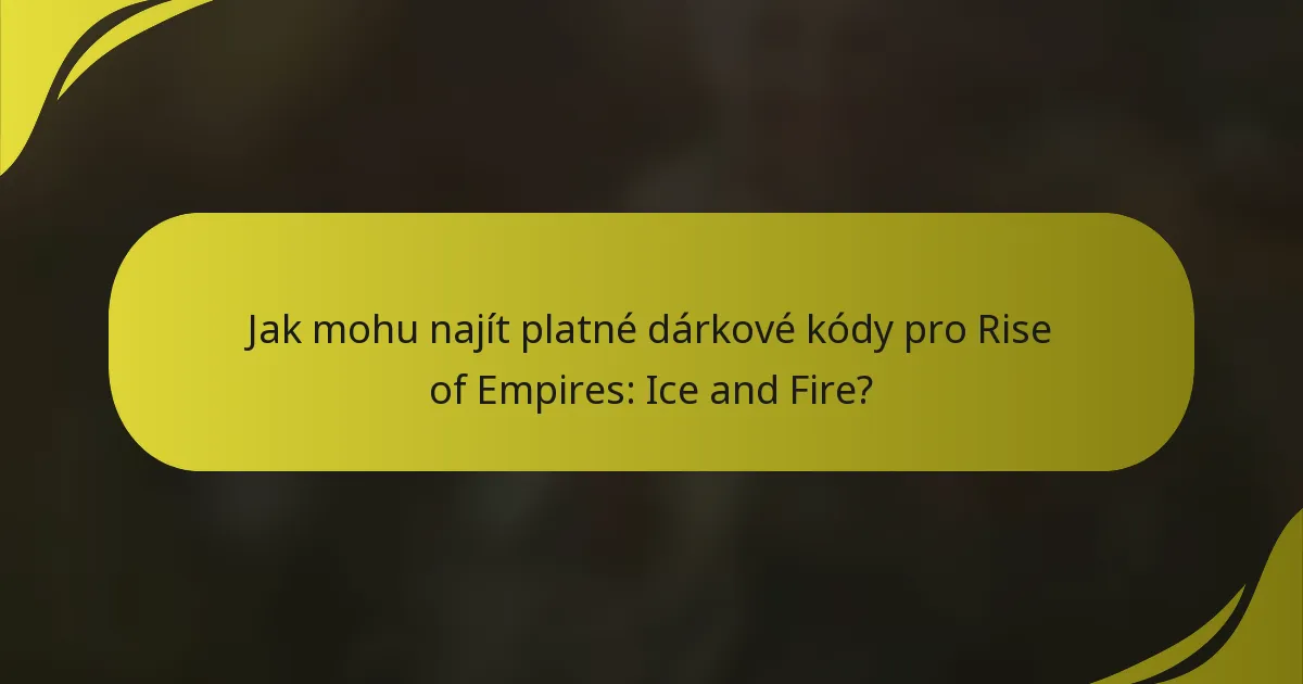 Jak mohu najít platné dárkové kódy pro Rise of Empires: Ice and Fire?