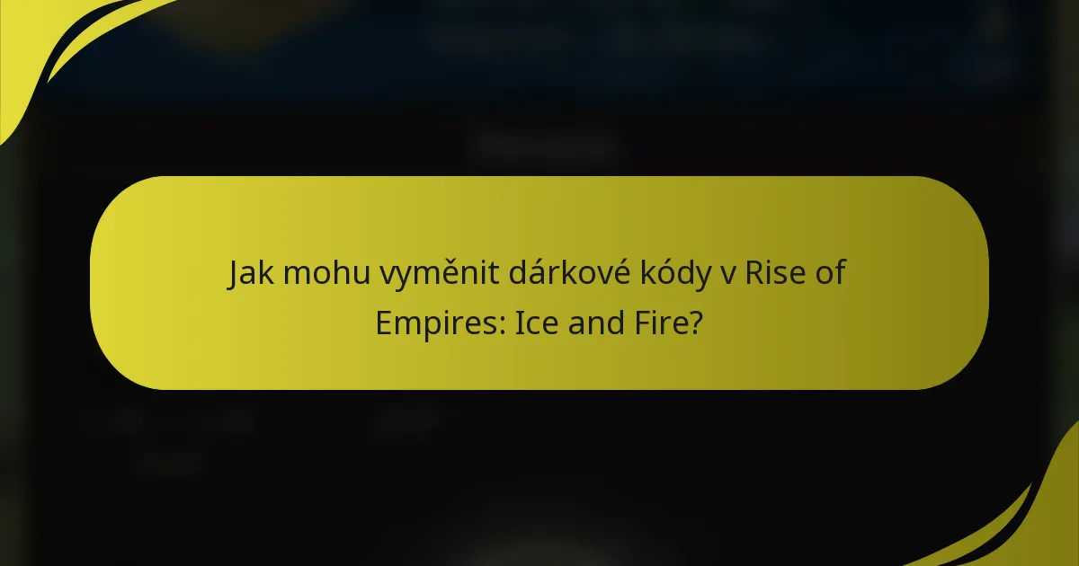 Jak mohu vyměnit dárkové kódy v Rise of Empires: Ice and Fire?