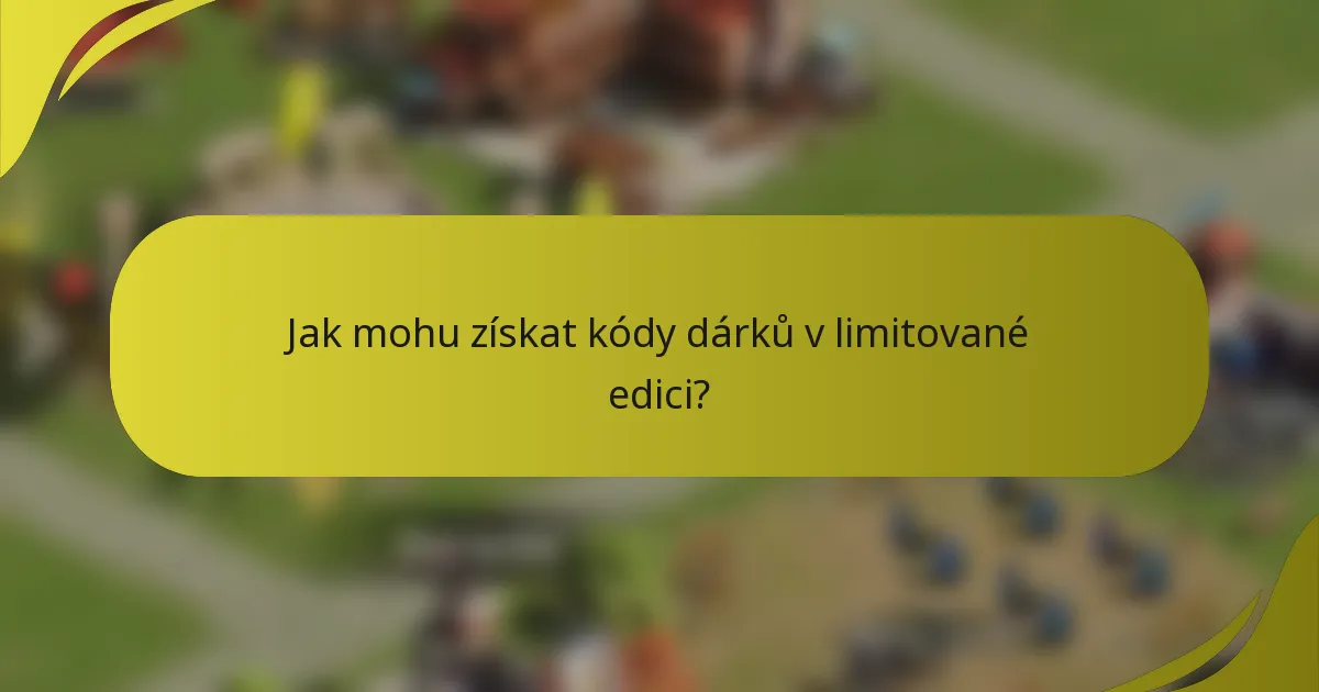 Jak mohu získat kódy dárků v limitované edici?