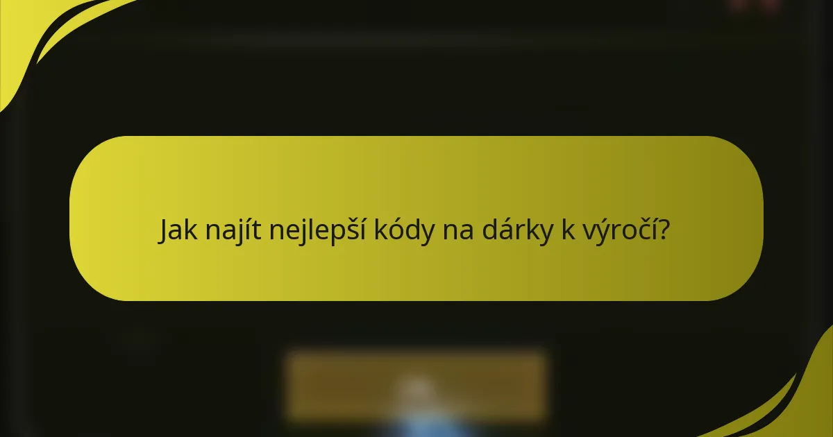 Jak najít nejlepší kódy na dárky k výročí?