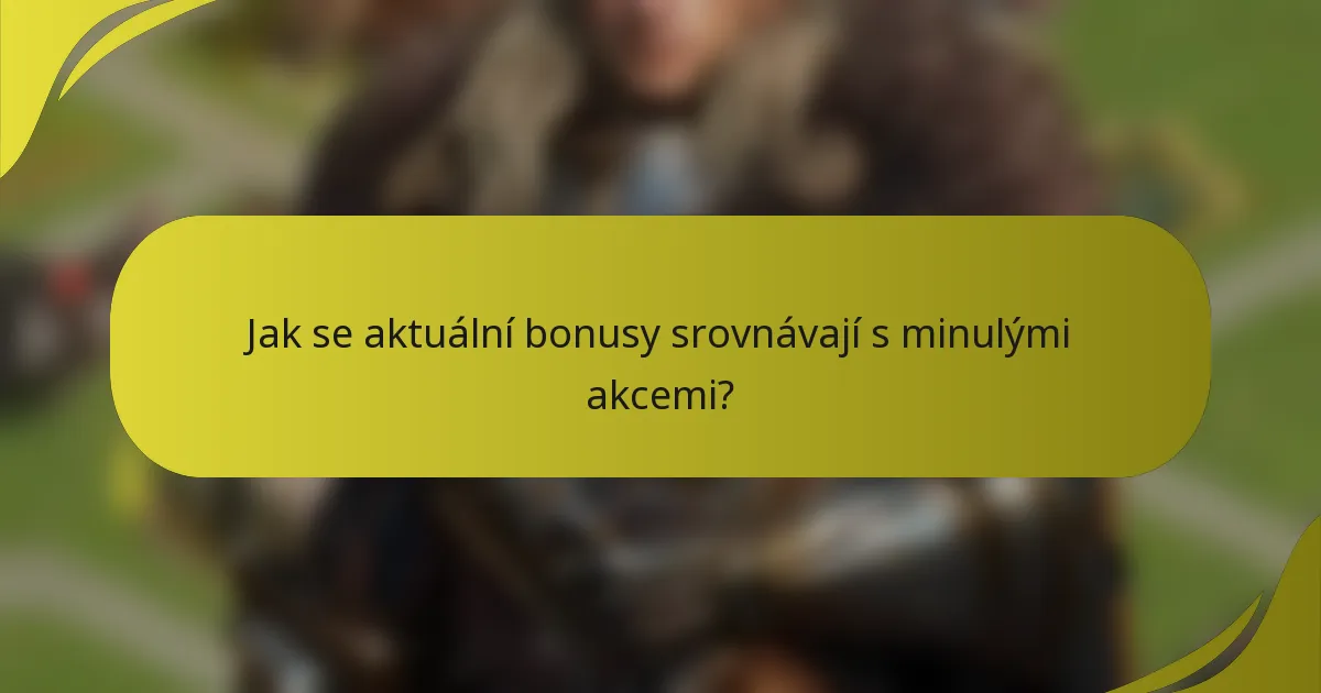 Jak se aktuální bonusy srovnávají s minulými akcemi?