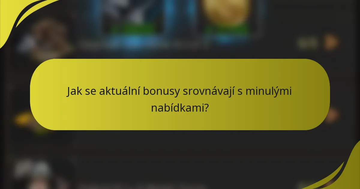 Jak se aktuální bonusy srovnávají s minulými nabídkami?