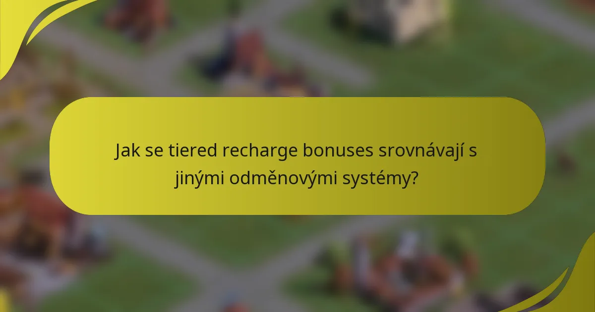 Jak se tiered recharge bonuses srovnávají s jinými odměnovými systémy?