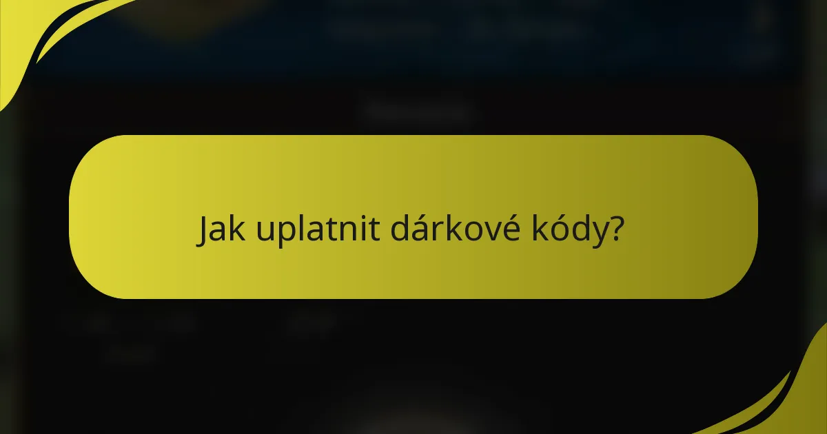Jak uplatnit dárkové kódy?