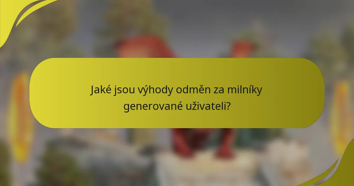 Jaké jsou výhody odměn za milníky generované uživateli?