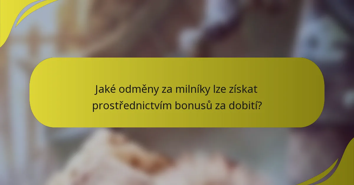Jaké odměny za milníky lze získat prostřednictvím bonusů za dobití?
