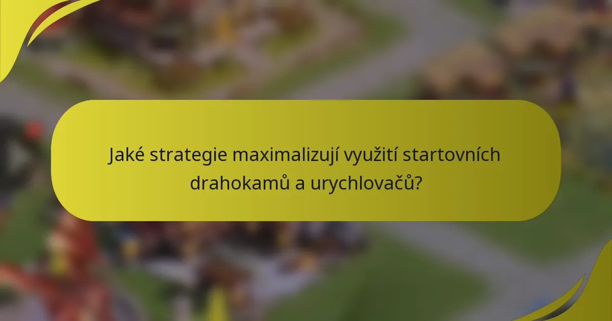 Jaké strategie maximalizují využití startovních drahokamů a urychlovačů?