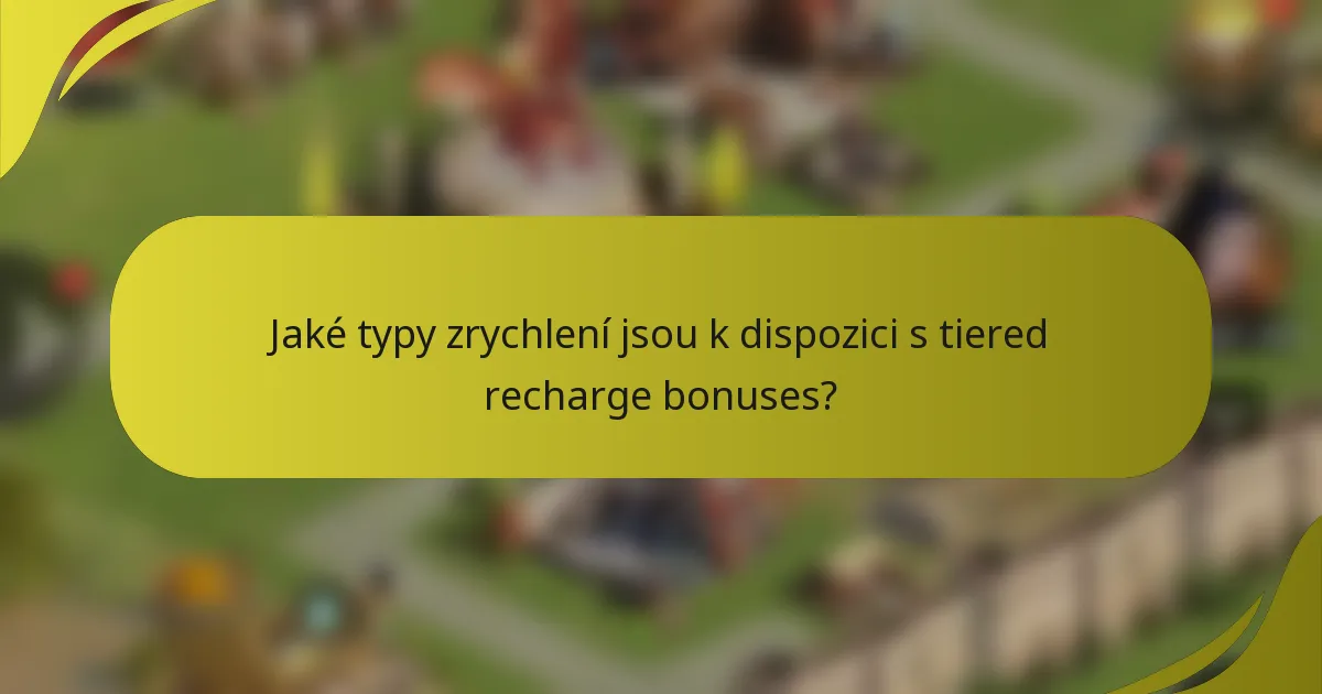 Jaké typy zrychlení jsou k dispozici s tiered recharge bonuses?
